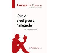L'amie prodigieuse d'Elena Ferrante, l'intégrale (Analyse de l'oeuvre): Analyse complète et résumé détaillé de l'oeuvre