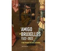 L'Amigo et Bruxelles: D'une prison à un hôtel mythique : 1522 - 2022