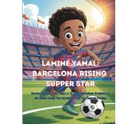 LAMINE YAMAL: BARCELONA RISING SUPPER STAR: Soccer Book for Kids, Ages 6-13: From Barcelona Academy to the Global Stage The Incredible Rise of a Soccer Prodigy