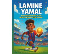 Lamine Yamal Biography: An Illustrated Story of the World’s Rising Soccer Prodigy - From Playground Football to Global Stardom, Perfect for Young Soccer Fans