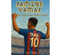 Lamine Yamal - Der Junge mit den großen Träumen - Wie ein Kind aus Barcelona die Fußballwelt eroberte: (Fanbuch / Biografie)