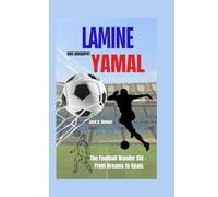 LAMINE YAMAL KIDS BIOGRAPHY: The Football Wonder Kid - From Dreams to Goals