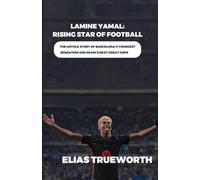 Lamine Yamal: Rising Star of Football: The Untold Story of Barcelona’s Youngest Sensation and Spain’s Next Great Hope