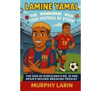 LAMINE YAMAL: The Wonderkid Who Took Football by Storm: The Remarkable Story of Barcelona’s Youngest Legend and Spain’s Golden Boy