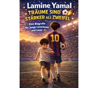 Lamine Yamal - Träume sind stärker als Zweifel - Biografie für Kinder: Motivation, Disziplin und der Weg eines Ausnahmetalents