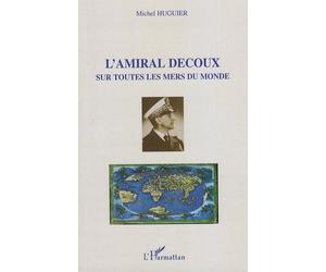 L'amiral Decoux Sous Toutes Les Mers Du Monde - De L'ecole Navale (1901) Au Gouvernement De L'indochine (1940-1945)