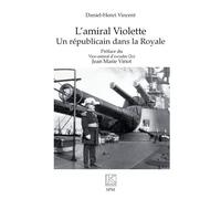 L'amiral Violette Un républicain dans la Royale - Daniel-Henri Vincent - Spm Lettrage - broché - Essai