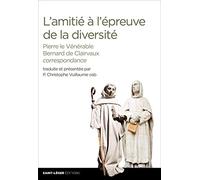L'amitié à l'épreuve de la diversité - Pierre le Vénérable - Bernard de Clairvaux - Correspondance