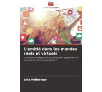 L'amitié dans les mondes réels et virtuels: Comment les enfants et les adolescents apprennent-ils et vivent-ils l'amitié aujourd'hui ?