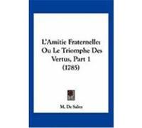 L'Amitie Fraternelle: Ou Le Triomphe Des Vertus, Part 1 (1785) De Salny, M. (Auteur)