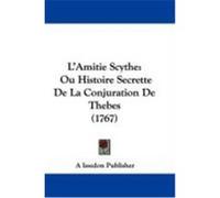 L'Amitie Scythe: Ou Histoire Secrette de La Conjuration de Thebes (1767) A. Issedon Publisher, Issedon Publisher (Auteur)