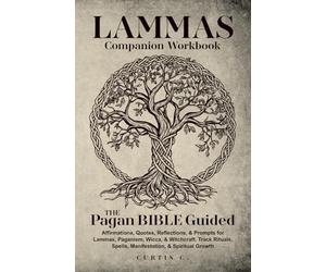 Lammas Companion Workbook: Pagan Bible Guided, Affirmations, Quotes, Reflections, Rituals, & Journal Prompts. Paganism, Wicca, & Witchcraft. ... Seasonal Living, & the Wheel of the Year