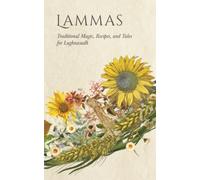 Lammas: Traditional Magic, Recipes, and Tales for Lughnasadh