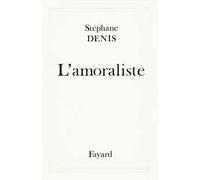 L'Amoraliste - Stéphane Denis - Fayard - broché - Essai