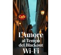L'Amore al Tempo del Blackout Wi-Fi (Italian Edition): Una commedia romantica contemporanea tra ironia, blackout digitale e amore autentico nella Milano d’estate (Italian Romance Comedy)