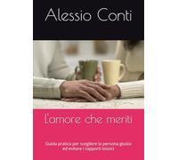 L'amore che meriti: Guida pratica per scegliere la persona giusta ed evitare i rapporti tossici