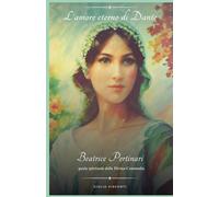L'amore eterno di Dante: Beatrice Portinari guida spirituale della Divina Commedia