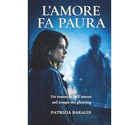 L'AMORE FA PAURA: Un romanzo sull'amore nel tempo del ghosting