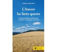 L'amore ha fatto questo. Meditazioni bibliche sull'Eucaristia nel capitolo 6 del Vangelo di Giovanni