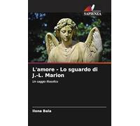 L'amore - Lo sguardo di J.-L. Marion: Un saggio filosofico