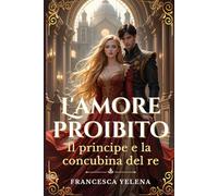 L'amore proibito: Il principe e la concubina del re: Un grande romanzo di romance storico regale