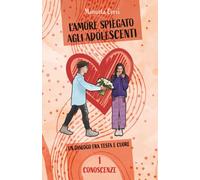 L'amore spiegato agli adolescenti. Vol. 1 Conoscenze: Un dialogo fra testa e cuore