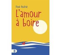 L'amour à boire Frank Andriat (Auteur)