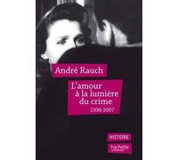 L'amour à la lumière du crime 1936-2007 - André Rauch - Hachette Litterature - broché - Essai