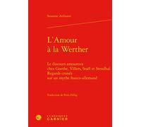 L'Amour à la Werther: Le discours amoureux chez Goethe, Villers, Staël et Stendhal. Regards croisés sur un mythe franco-allemand