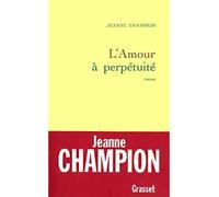 L'amour à perpétuité - Jeanne Champion - Grasset - Livre