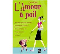 L'amour À Poils - Pourquoi Il Est Si Facile D'aimer Un Animal Et Si Difficile De Vivre Avec Un Homme