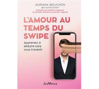 L'amour au temps du swipe: Apprendre à séduire l'autre sans se travestir !