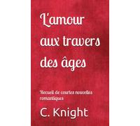 L'amour aux travers des âges: Recueil de nouvelles romantiques