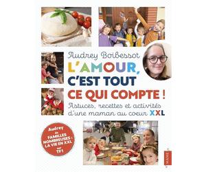 L'amour, c'est tout ce qui compte ! Astuces, recettes et activités d'une maman au coeur XXL - Audrey Boibessot - Mame - relié - Guide