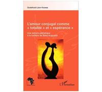 L'amour conjugal comme "totalité" et "espérance" Une lecture patristique à la lumière de Saint Augustin - Godefroid-Léon Khonde - L'harmattan - broché - Essai