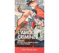 L'Amour criminel: Les mémoires du chef de la Sûreté de Paris à la Belle Epoque