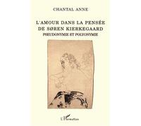 L'amour dans la pensée de Soren Kierkegaard Pseudonymie et polyonymie - Chantal Anne - L'harmattan - broché - Livre