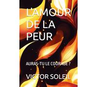 L'AMOUR DE LA PEUR: AURAS-TU LE COURAGE ?