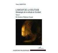 L'amour de la solitude Généalogie de la solitude en Occident Tome 1. De Homère à Robinson Crusoé - Tome 1. De Homère à Robinson Crusoé - Thierry Ginestous - L'harmattan - broché - Essai