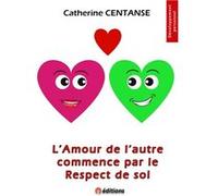 L'Amour de l'autre commence par le Respect de soi CENTANSE Catherine (Auteur)