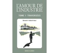 L'Amour de l'industrie - Traversées - Tome 1 Devenir industrieux - Denis Clodic - Librinova - broché - Biographie