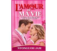 L'AMOUR DE MA VIE: S’Aligner Sur le Plan de Dieu pour un Amour Durable.