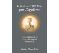 L'amour de soi, pas l'égoïsme: Reprogrammer votre discours intérieur