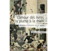 L'amour des livres la plume à la main: Écrivains bibliophiles du XIXe siècle