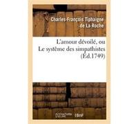 L'amour dévoilé, ou Le systême des simpathistes , (Éd.1749) Tiphaigne De La Roche C F (Auteur)