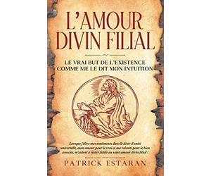 L'amour divin filial: Le vrai but de l'existence comme me le dit mon intuition