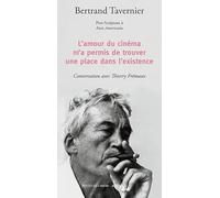 L'amour du cinéma m'a permis de trouver une place dans l'existence Bertrand Tavernier (Auteur)