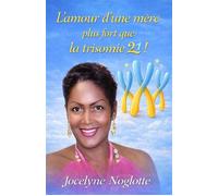L'amour d'une mère plus fort que la Trisomie 21 ! - Jocelyne Noglotte - Librinova - broché - Témoignage