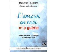 L'amour en moi m'a guérie - 3 étapes pour traverser toute difficulté - Martine Beaulieu - Ecoute Ton Corps - broché - Guide