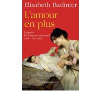 L'Amour en plus Histoire de l'amour maternel (XVIIe-XXe siècle) - Elisabeth Badinter - Flammarion - broché - Essai